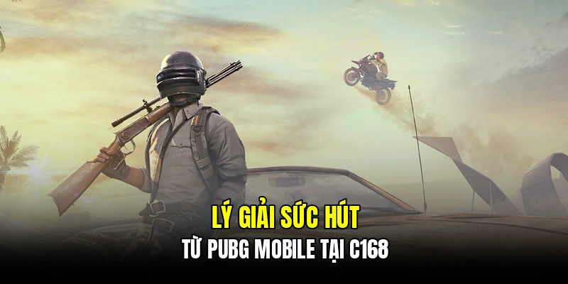 Lý giải sức hút từ PUBG mobile tại C168