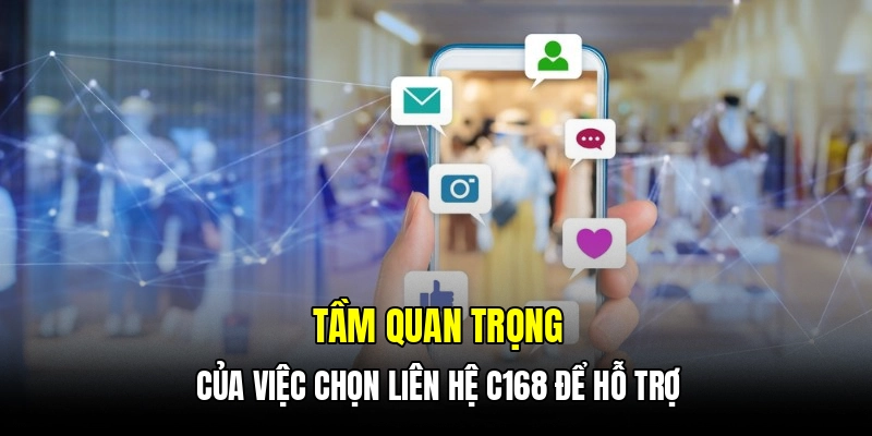 Tầm quan trọng của việc chọn liên hệ C168 để hỗ trợ